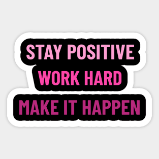 Stay Positive, Work Hard, Make It Happen - Pink Sticker